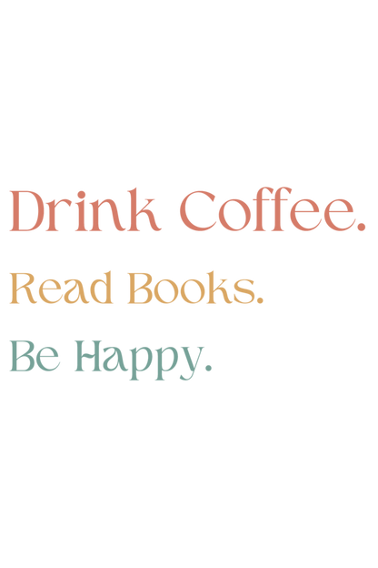 Drink Coffee. Read Books. Be Happy