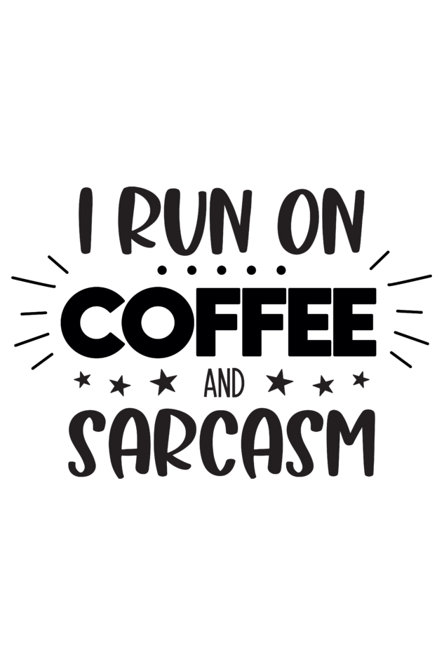 I Run on Coffee and Sarcasm